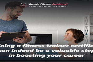 Obtaining a fitness trainer certification can indeed be a valuable step in boosting your career
