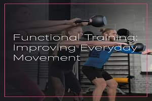 Functional Training: Improving Everyday Movement